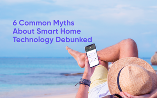 6 Common Myths About Smart Home Technology Debunked